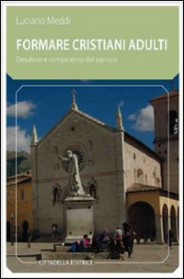 Formare cristiani adulti. Desiderio e competenza del parroco - Luciano Meddi