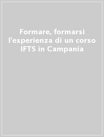 Formare, formarsi l'esperienza di un corso IFTS in Campania