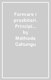 Formare i presbiteri. Principi e linee di metodologia pedagogica