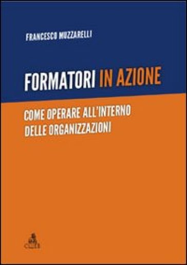 Formatori in azione. Come operare all'interno delle organizzazioni - Francesco Muzzarelli