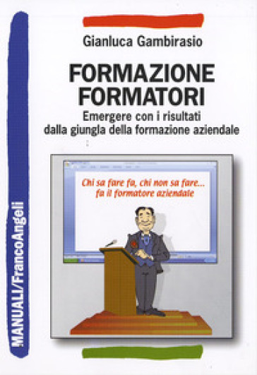 Formazione formatori. Emergere con i risultati dalla giungla della formazione aziendale - Gianluca Gambirasio