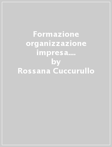 Formazione organizzazione impresa. Verso una pedagogia delle risorse umane - Rossana Cuccurullo