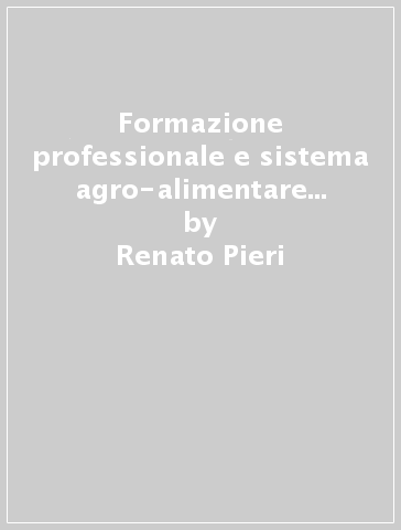 Formazione professionale e sistema agro-alimentare in provincia di Cremona - Paolo Sckokai - Claudio Soregaroli - Renato Pieri