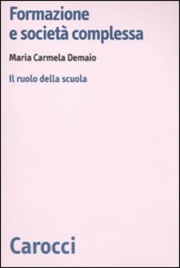 Formazione e società complessa. Il ruolo della scuola - Maria C. Demaio - M. Carmela Demaio