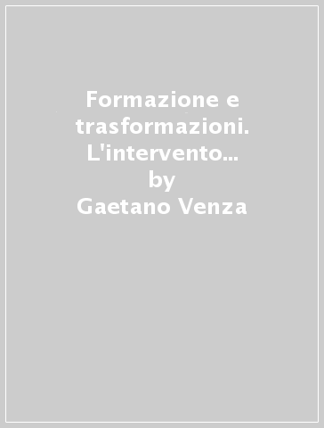 Formazione e trasformazioni. L'intervento psicosociologico nelle organizzazioni e nel sociale - Gaetano Venza