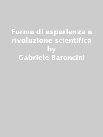 Forme di esperienza e rivoluzione scientifica - Gabriele Baroncini