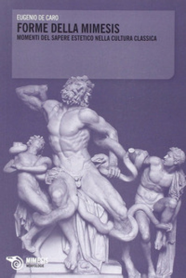 Forme della mimesis. Momenti del sapere estetico nella cultura classica - Eugenio De Caro