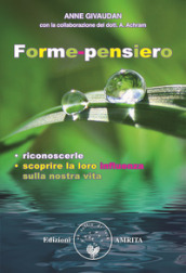 Forme-pensiero. Riconoscerle, scoprire la loro influenza sulla nostra vita