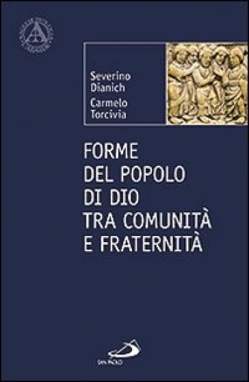 Forme del popolo di Dio tra comunità e fraternità - Severino Dianich - Carmelo Torcivia