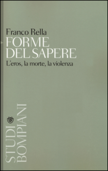 Forme del sapere. L'eros, la morte, la violenza - Franco Rella