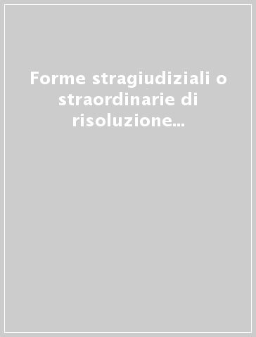 Forme stragiudiziali o straordinarie di risoluzione delle controversie