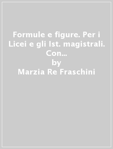 Formule e figure. Per i Licei e gli Ist. magistrali. Con e-book. Con espansione online. 4. - Marzia Re Fraschini - Gabriella Grazzi