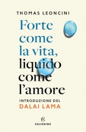 Forte come la vita, liquido come l amore