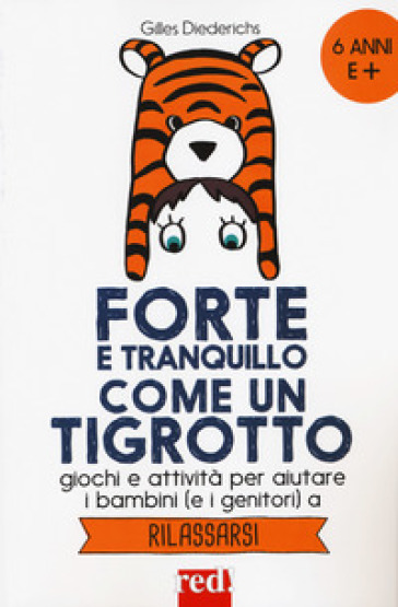 Forte e tranquillo come un tigrotto. Giochi e attività per aiutare i bambini (e i genitori) a rilassarsi - Gilles Diederichs