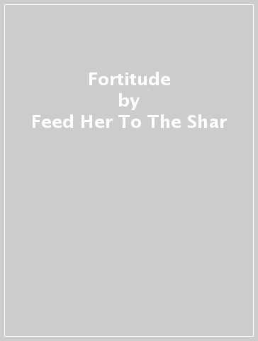 Fortitude - Feed Her To The Shar