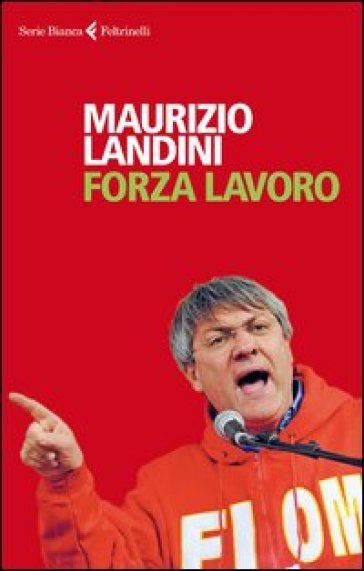 Forza lavoro - Maurizio Landini