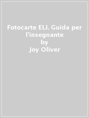 Fotocarte ELI. Guida per l'insegnante - Joy Oliver