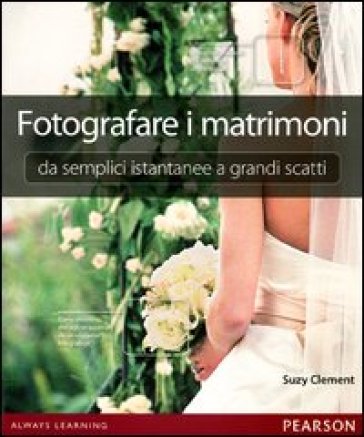 Fotografare i matrimoni: da semplici istantanee a grandi scatti. Ediz. illustrata - Suzy Clement