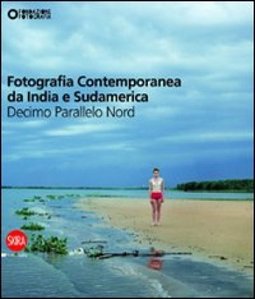 Fotografia contemporanea da India e Sudamerica. Decimo parallelo nord. Ediz. illustrata - Filippo Maggia - F. Lazzarini