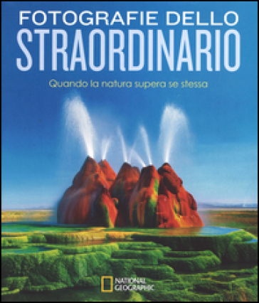 Fotografie dello straordinario. Quando la natura supera se stessa - Susan Tyler Hitchcock