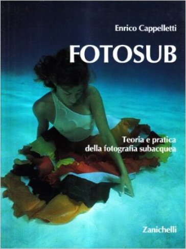 Fotosub. Teoria e pratica della fotografia subacquea - Enrico Cappelletti