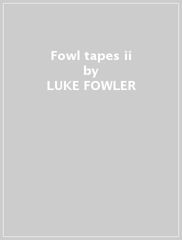 Fowl tapes ii - LUKE FOWLER