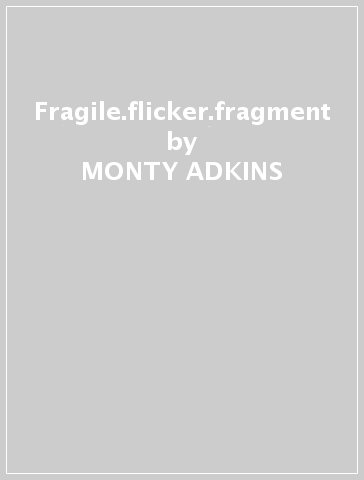Fragile.flicker.fragment - MONTY ADKINS