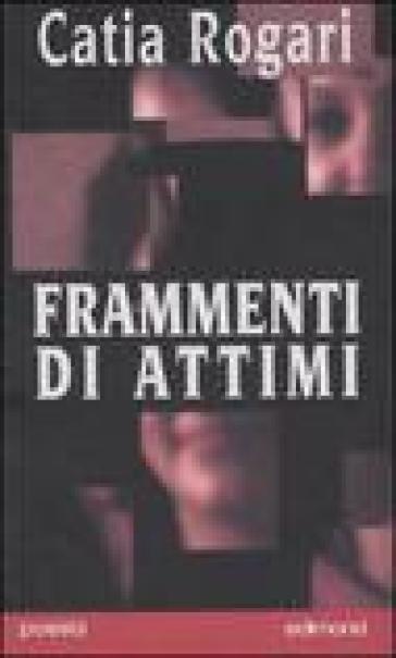 Frammenti di attimi - Catia Rogari