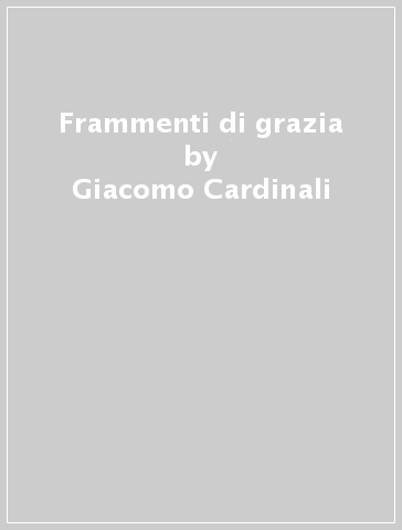 Frammenti di grazia - Francesco Panizzoli - Giacomo Cardinali