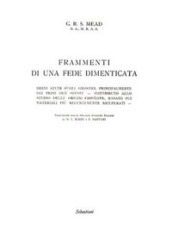 Frammenti di una fede dimenticata. Brevi studi sugli gnostici, principalmente dei primi due secoli. Contributo allo studio delle origini cristiane, basato sui materiali più recentemente ricuperati