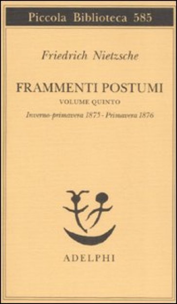 Frammenti postumi. 5: Inverno-primavera 1875-Primavera 1876 - Friedrich Nietzsche