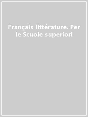 Français littérature. Per le Scuole superiori