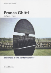 Franca Ghitti. La figura e l opera. Ediz. illustrata