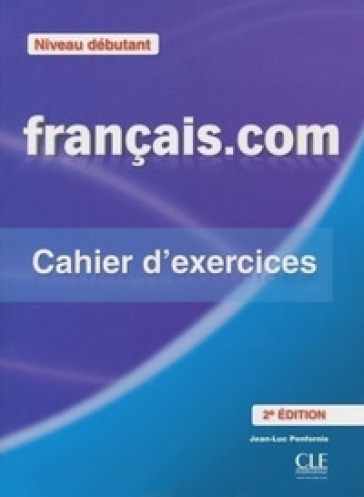 Francais.com. Debutant. Cahier d'exercices. Per le Scuole superiori. Con espansione online - Jean-Luc Penfornis