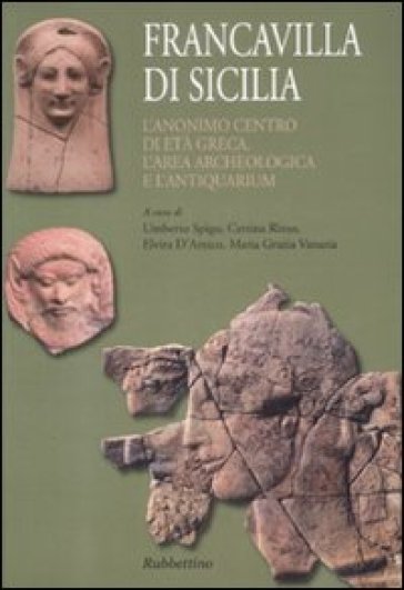 Francavilla di Sicilia. L'anonimo centro di età greca. L'area archeologica e l'antiquarium. Con piantina