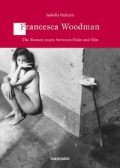 Francesca Woodman The Roman years: between flesh and film