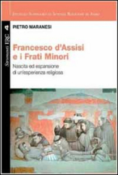 Francesco di Assisi e i Frati Minori. Nascita ed espansione di un