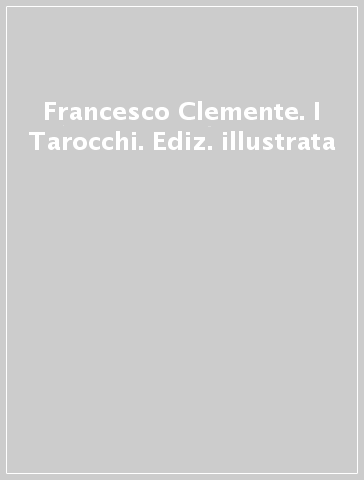 Francesco Clemente. I Tarocchi. Ediz. illustrata