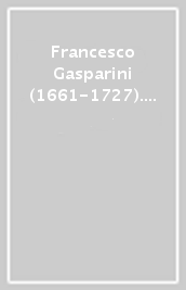 Francesco Gasparini (1661-1727). Atti del 1º Convegno internazionale