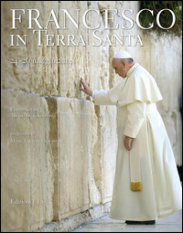 Francesco in Terra Santa 24-26 maggio 2014 - Enrico Catassi - Alfredo De Girolamo