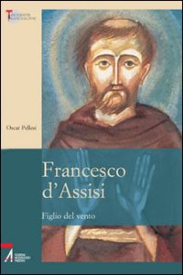 Francesco d'Assisi. Figlio del vento - Oscar Pellesi