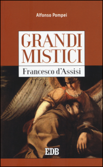 Francesco d'Assisi. Grandi mistici - Alfonso M. Pompei