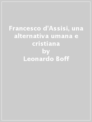 Francesco d'Assisi, una alternativa umana e cristiana - Leonardo Boff