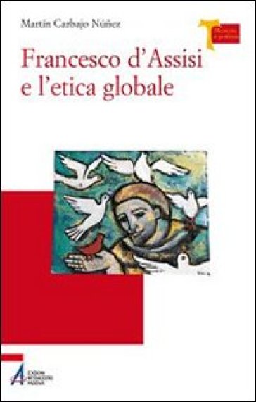 Francesco d'Assisi e l'etica globale - Martin Carbajo Nunez