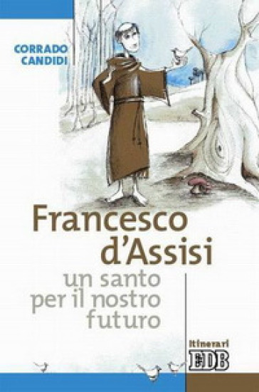 Francesco d'Assisi, un santo per il nostro futuro - Corrado Candidi