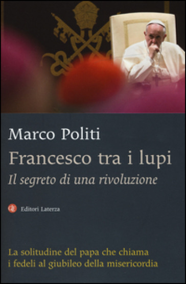 Francesco tra i lupi. Il segreto di una rivoluzione - Marco Politi