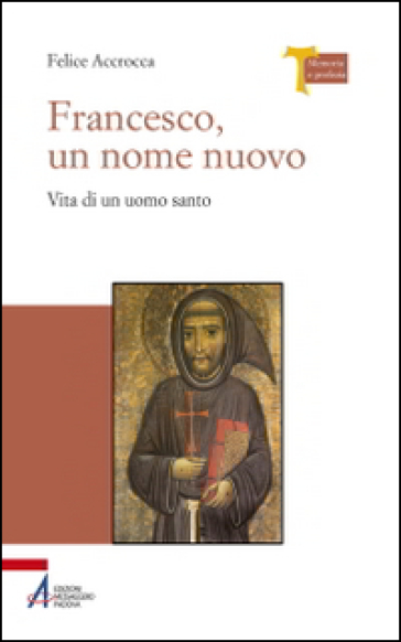 Francesco, un nome nuovo. Vita di un uomo santo - Felice Accrocca