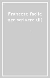 Francese facile per scrivere (Il)