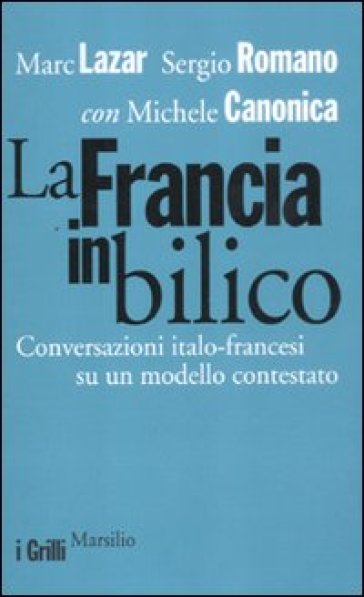 La Francia in bilico. Conversazioni italo-francesi su un modello contestato - Marc Lazar - Sergio Romano - Michele Canonica