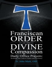 Franciscan Order of the Divine Compassion Daily Office Prayers: Including the Collects Psalter and Lectionary